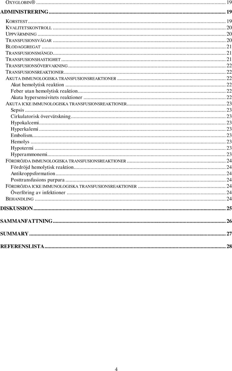 .. 22 Akuta hypersensivitets reaktioner... 22 AKUTA ICKE IMMUNOLOGISKA TRANSFUSIONSREAKTIONER... 23 Sepsis... 23 Cirkulatorisk övervätskning... 23 Hypokalcemi... 23 Hyperkalemi... 23 Embolism.