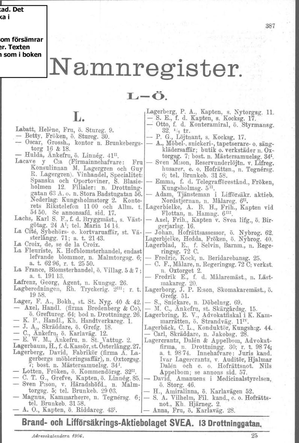 verkstäder n. Or- - Hulda, Ankefru, Ö. Linneg. 41". torgsg. 7; bost, n. Mästersamuelsg. 34 1. Lacave y C:a (Firmainnehafvare: Fru - Sven M:iion, Reservunderlöjtn, v. Lifreg. Konsulinnan M.
