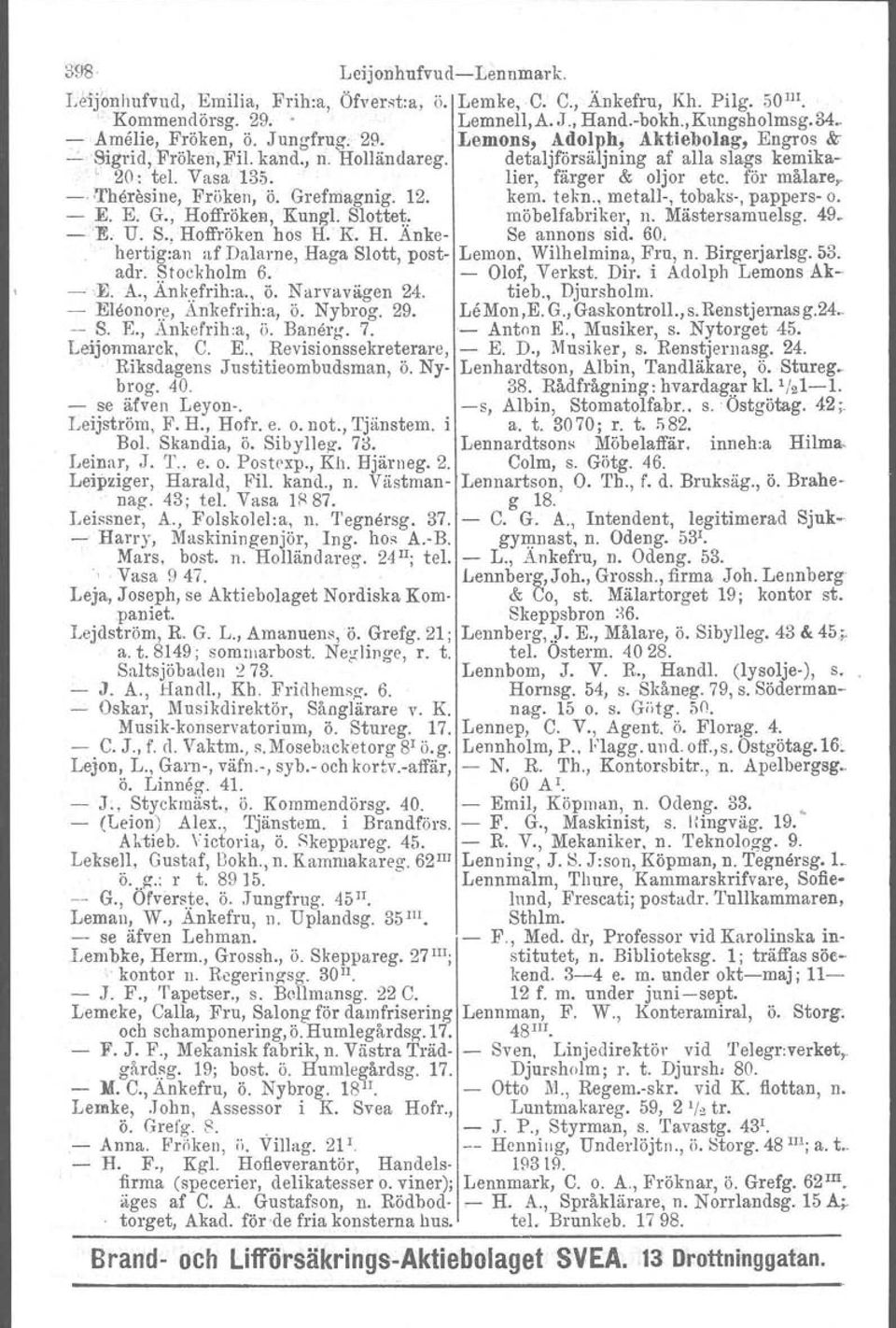 för målare, -. :Theresine, Fröken, ö. Grefmagnig. 12. kem. tekn., metall-, tobaks-, pappers- o. - E. E. G., Hoffröken. Kungl. Slottet. möbelfabriker, n. Mästersamuelsg. 49.E. U. S.. Hoffröken hos H.