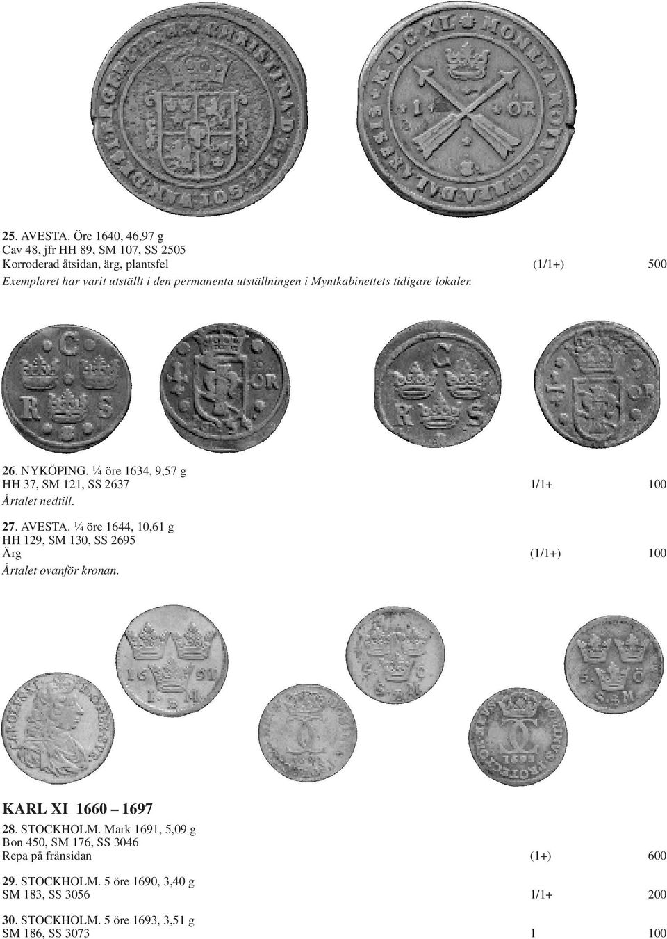 utställningen i Myntkabinettets tidigare lokaler. 26. NYKÖPING. ¼ öre 1634, 9,57 g HH 37, SM 121, SS 2637 1/1+ 100 Årtalet nedtill. 27. AVESTA.