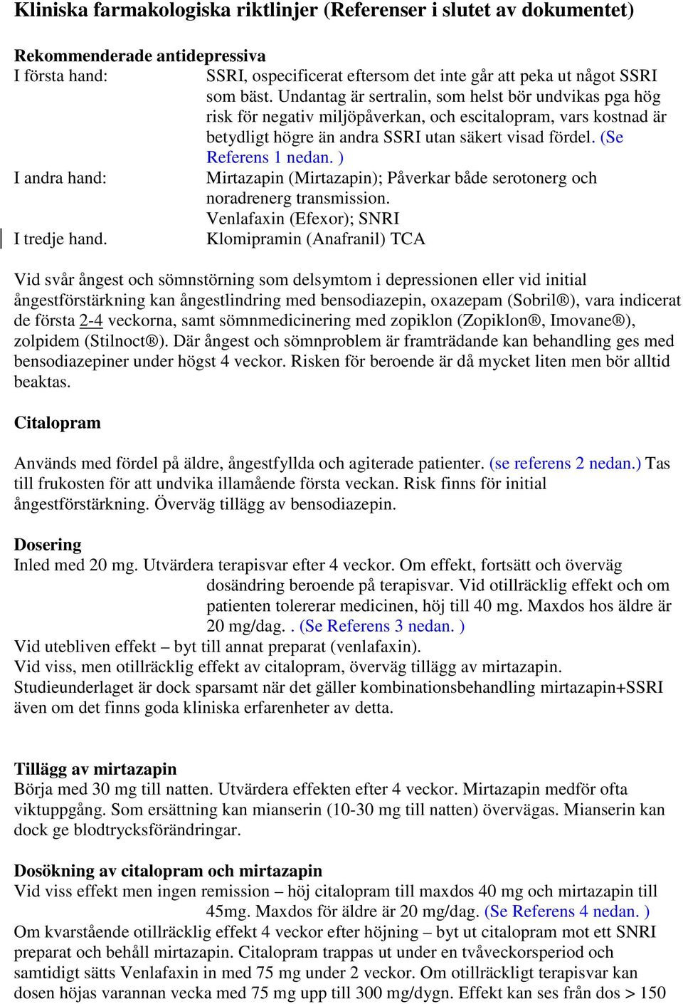 ) I andra hand: Mirtazapin (Mirtazapin); Påverkar både serotonerg och noradrenerg transmission. Venlafaxin (Efexor); SNRI I tredje hand.