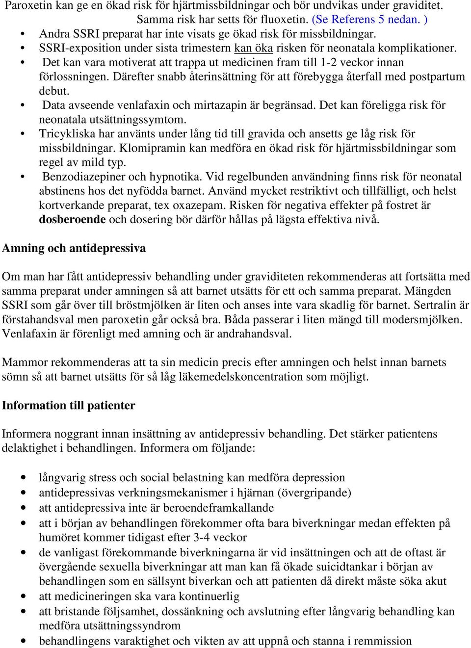 Det kan vara motiverat att trappa ut medicinen fram till 1-2 veckor innan förlossningen. Därefter snabb återinsättning för att förebygga återfall med postpartum debut.