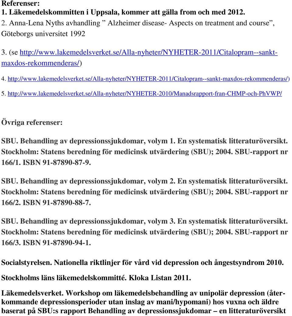 http://www.lakemedelsverket.se/alla-nyheter/nyheter-2010/manadsrapport-fran-chmp-och-phvwp/ Övriga referenser: SBU. Behandling av depressionssjukdomar, volym 1. En systematisk litteraturöversikt.