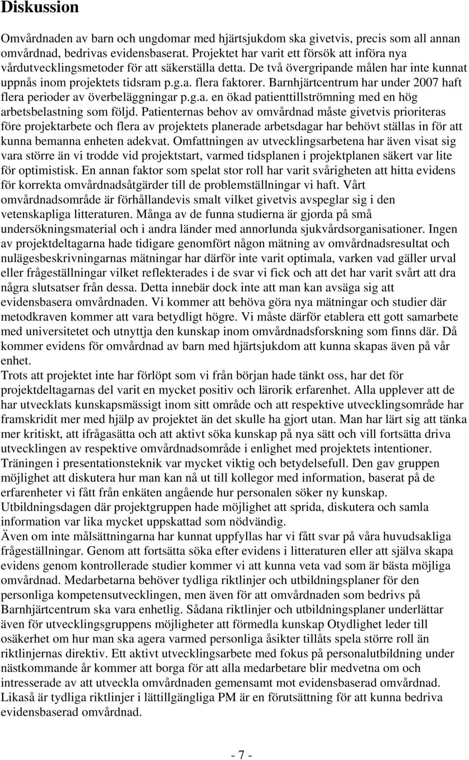 Barnhjärtcentrum har under 2007 haft flera perioder av överbeläggningar p.g.a. en ökad patienttillströmning med en hög arbetsbelastning som följd.