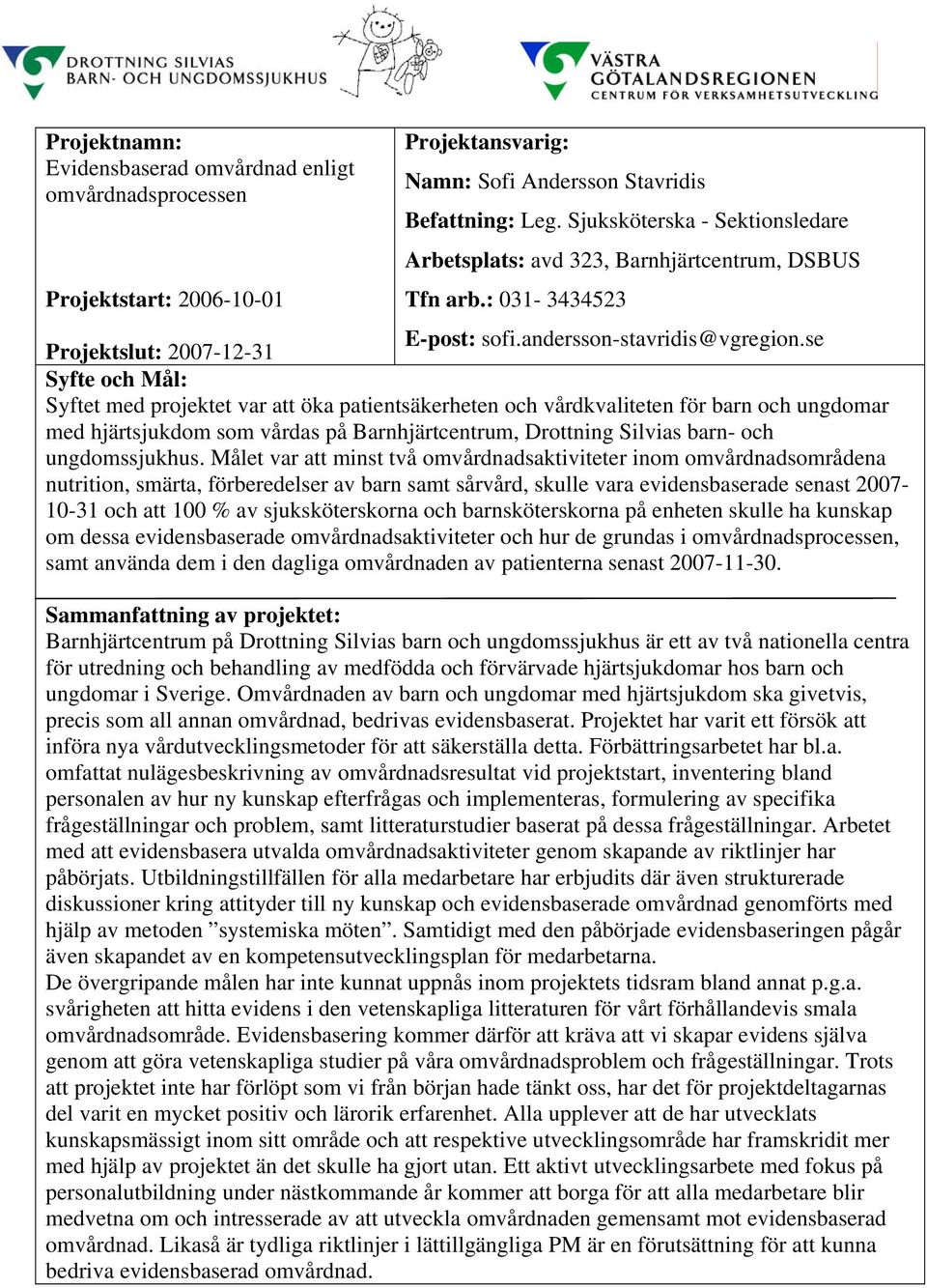 se Projektslut: 2007-12-31 Syfte och Mål: Syftet med projektet var att öka patientsäkerheten och vårdkvaliteten för barn och ungdomar med hjärtsjukdom som vårdas på Barnhjärtcentrum, Drottning