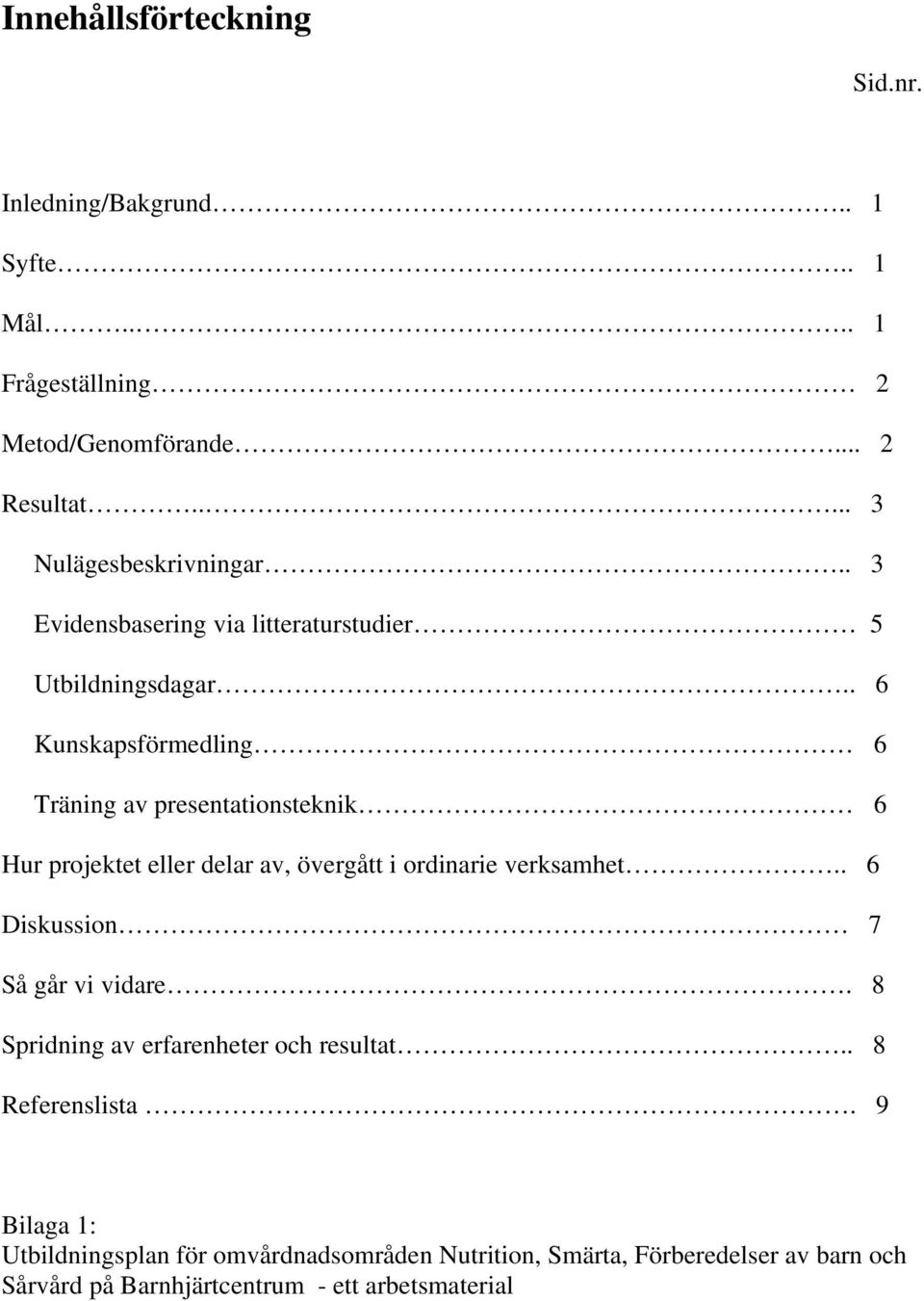 . 6 Kunskapsförmedling 6 Träning av presentationsteknik 6 Hur projektet eller delar av, övergått i ordinarie verksamhet.