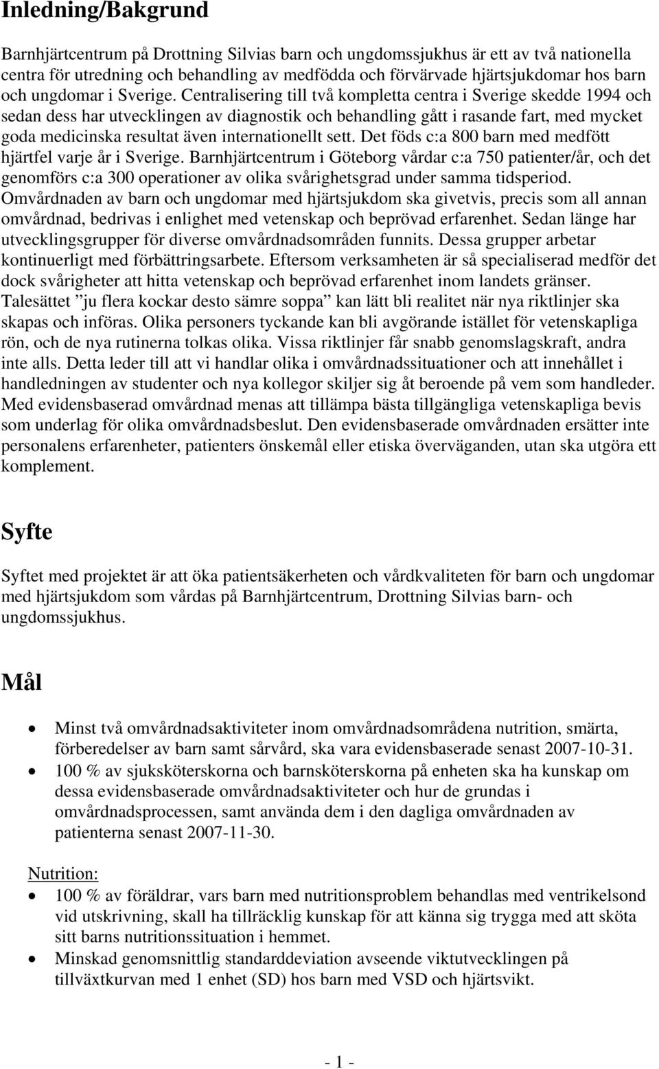 Centralisering till två kompletta centra i Sverige skedde 1994 och sedan dess har utvecklingen av diagnostik och behandling gått i rasande fart, med mycket goda medicinska resultat även