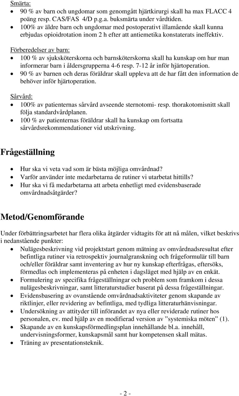 Förberedelser av barn: 100 % av sjuksköterskorna och barnsköterskorna skall ha kunskap om hur man informerar barn i åldersgrupperna 4-6 resp. 7-12 år inför hjärtoperation.
