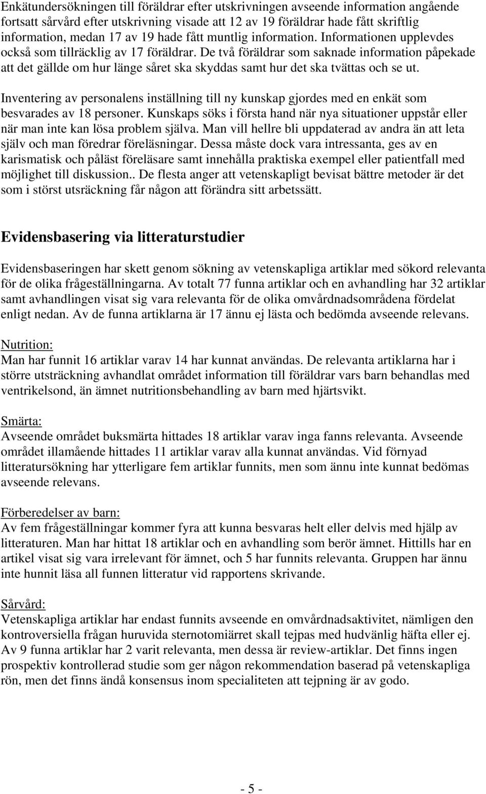 De två föräldrar som saknade information påpekade att det gällde om hur länge såret ska skyddas samt hur det ska tvättas och se ut.
