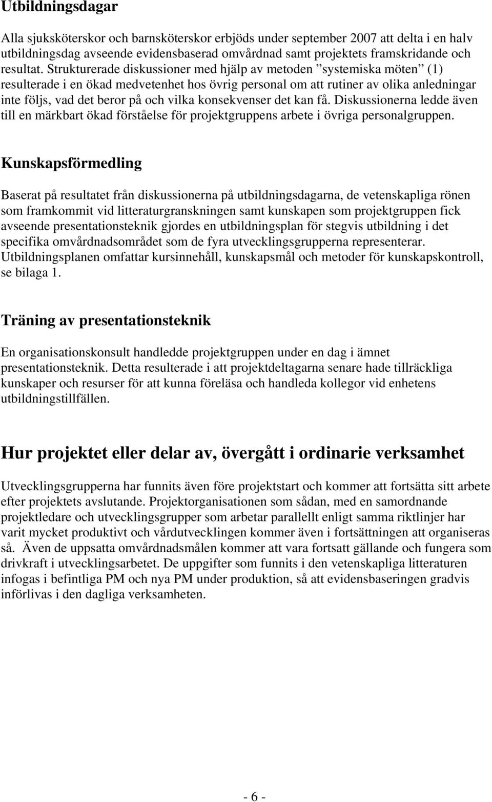 konsekvenser det kan få. Diskussionerna ledde även till en märkbart ökad förståelse för projektgruppens arbete i övriga personalgruppen.