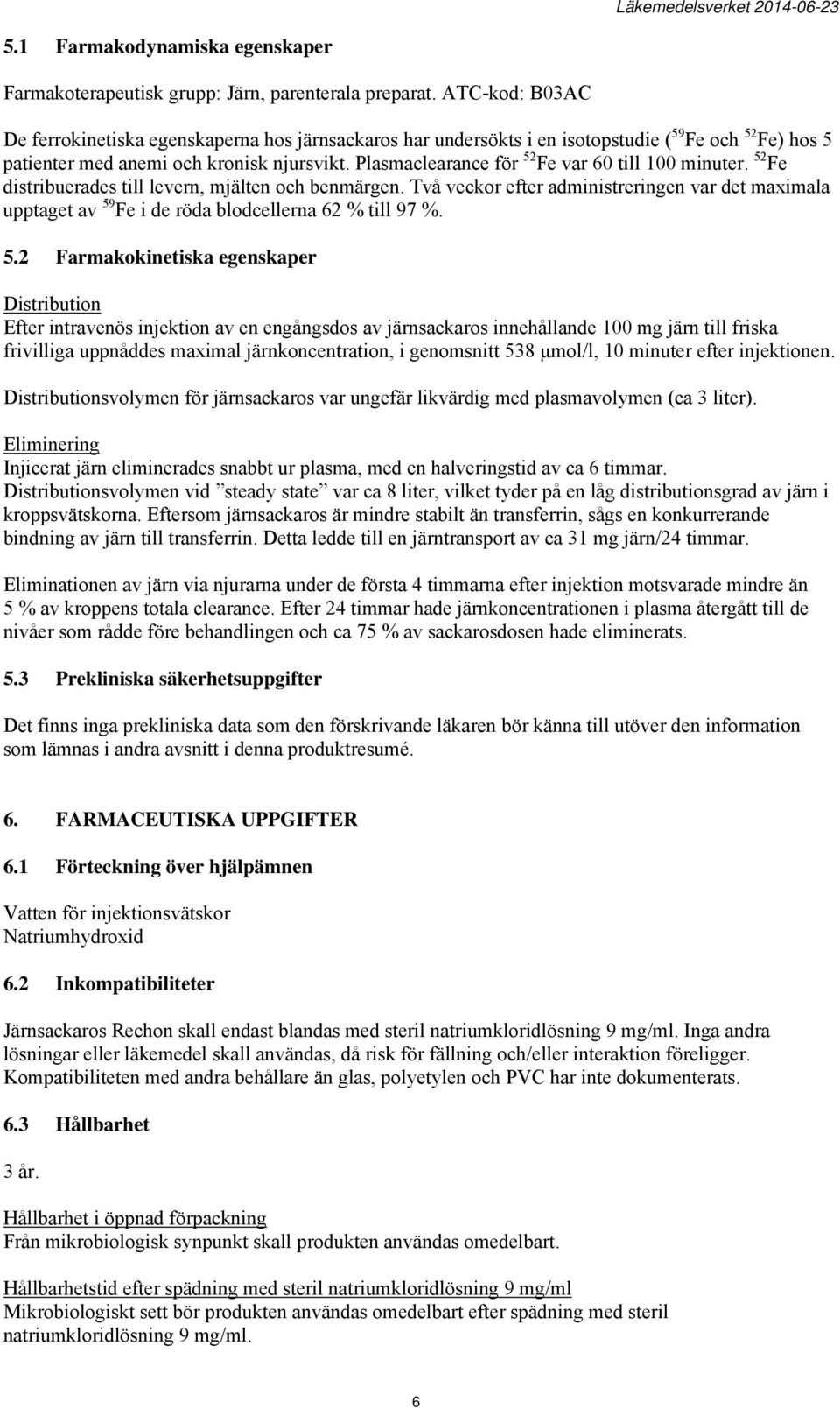 Plasmaclearance för 52 Fe var 60 till 100 minuter. 52 Fe distribuerades till levern, mjälten och benmärgen.