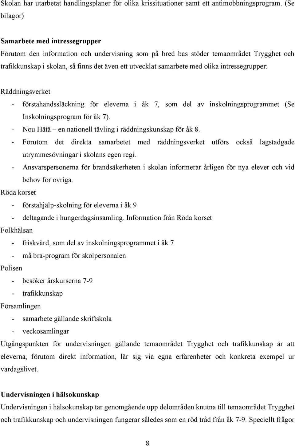 med olika intressegrupper: Räddningsverket - förstahandssläckning för eleverna i åk 7, som del av inskolningsprogrammet (Se Inskolningsprogram för åk 7).