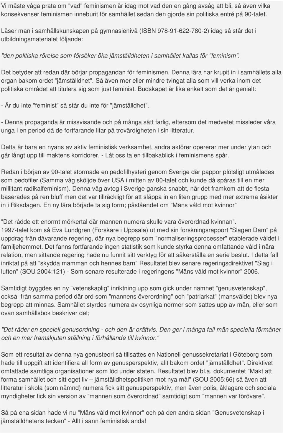 "feminism". Det betyder att redan där börjar propagandan för feminismen. Denna lära har krupit in i samhällets alla organ bakom ordet "jämställdhet".