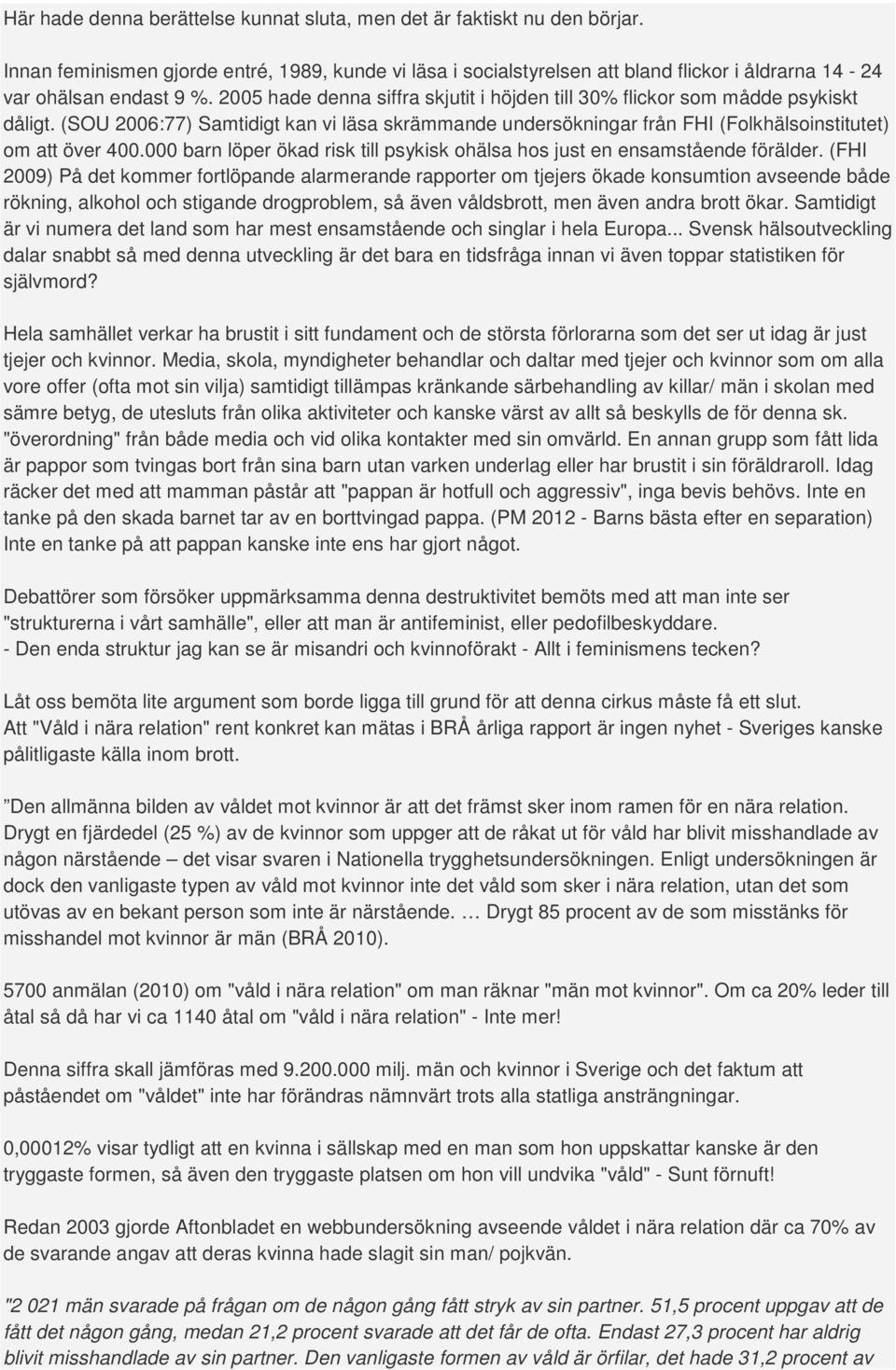 2005 hade denna siffra skjutit i höjden till 30% flickor som mådde psykiskt dåligt. (SOU 2006:77) Samtidigt kan vi läsa skrämmande undersökningar från FHI (Folkhälsoinstitutet) om att över 400.