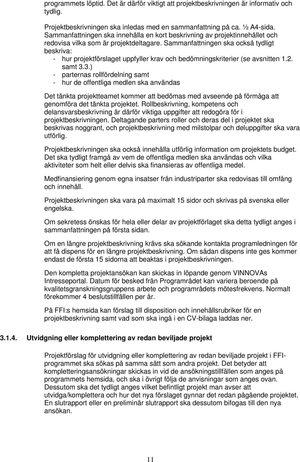 Sammanfattningen ska också tydligt beskriva: - hur projektförslaget uppfyller krav och bedömningskriterier (se avsnitten 1.2. samt 3.