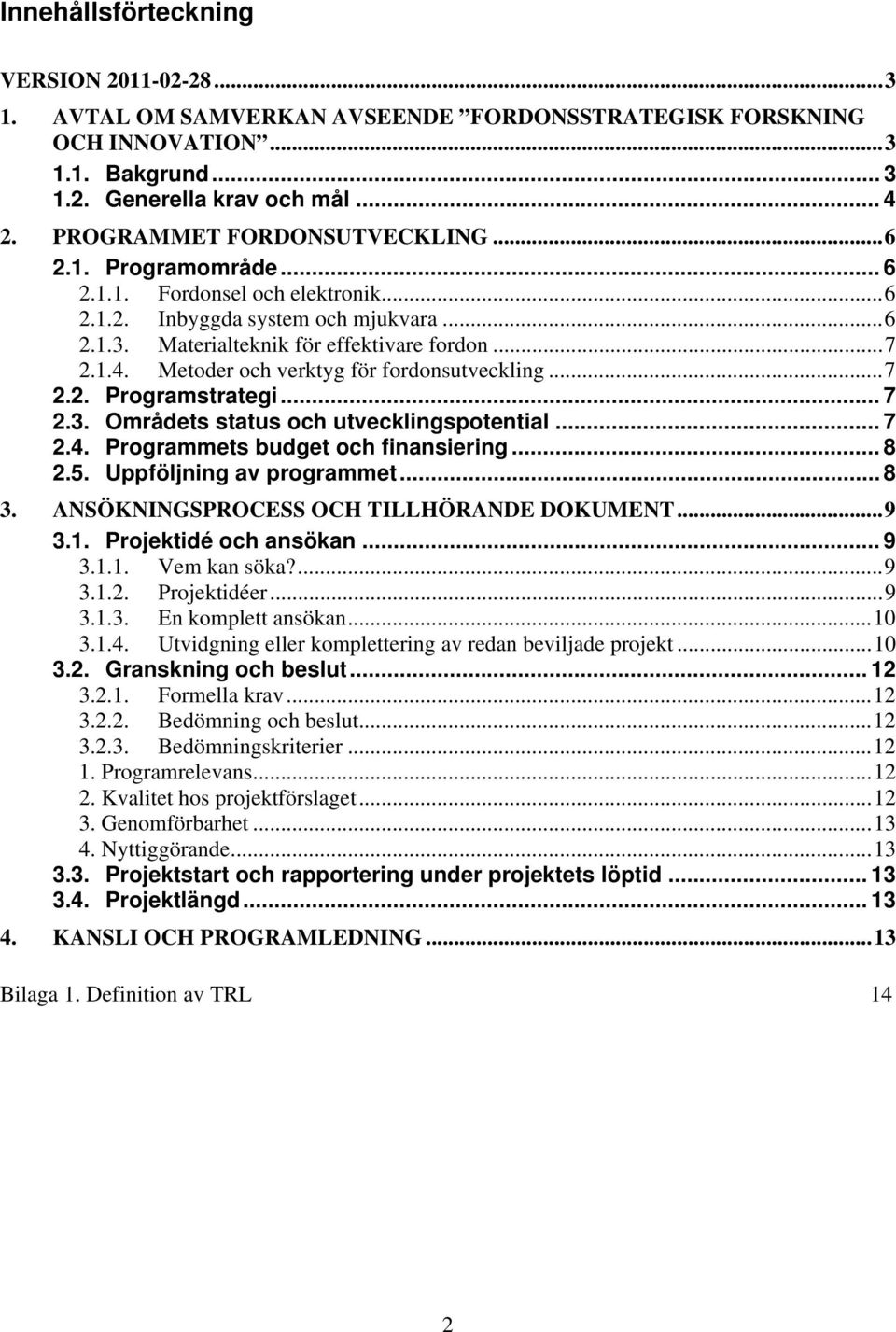 Metoder och verktyg för fordonsutveckling... 7 2.2. Programstrategi... 7 2.3. Områdets status och utvecklingspotential... 7 2.4. Programmets budget och finansiering... 8 2.5.