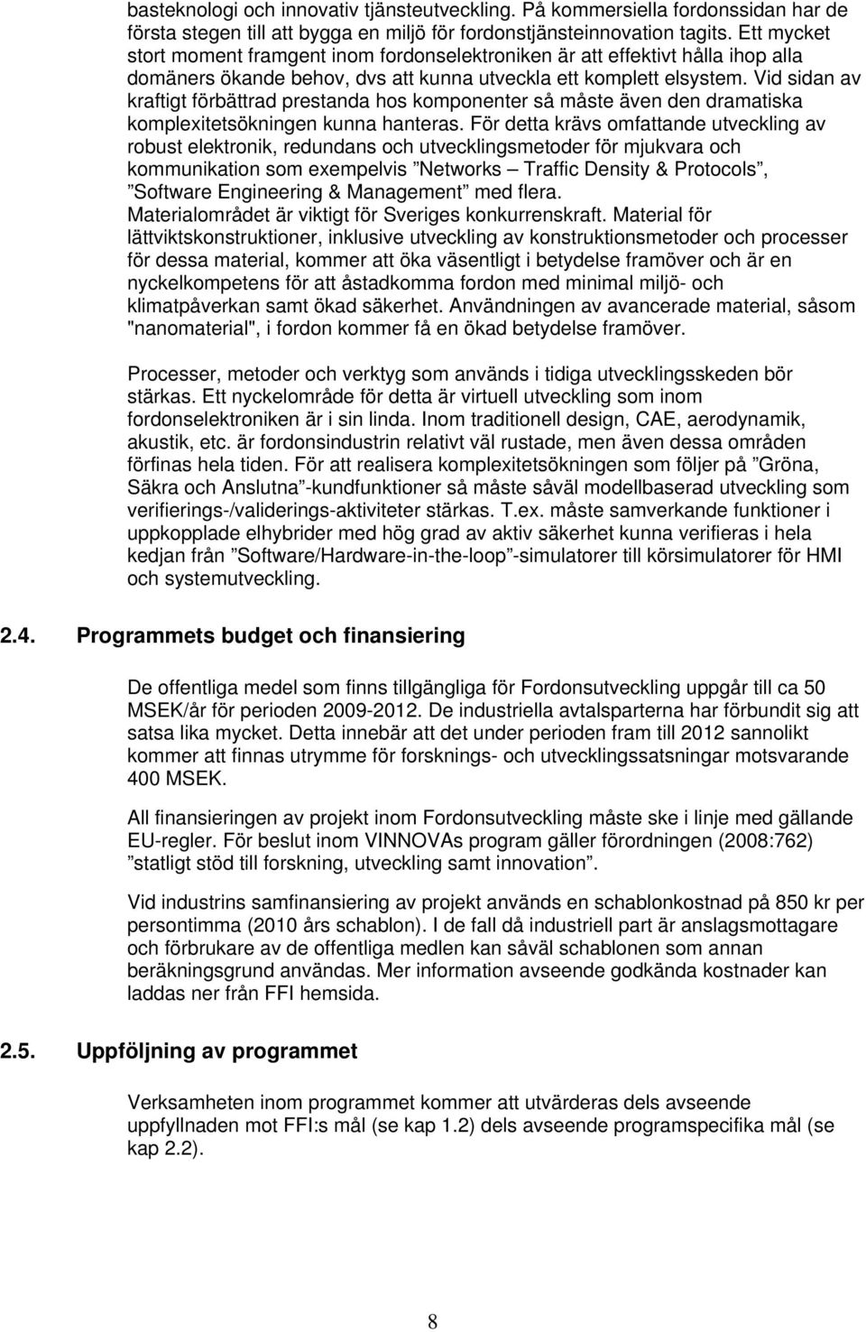 Vid sidan av kraftigt förbättrad prestanda hos komponenter så måste även den dramatiska komplexitetsökningen kunna hanteras.