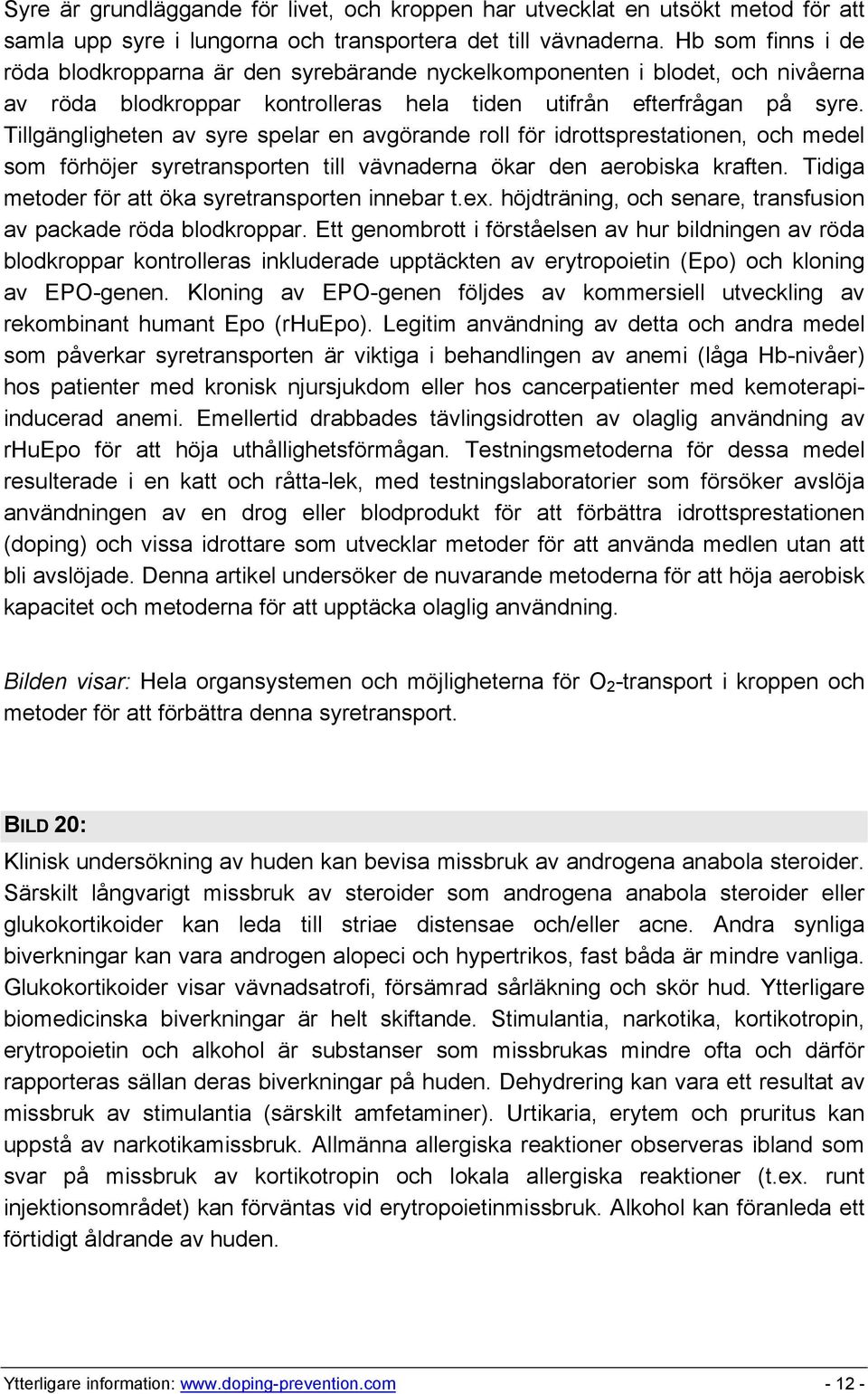 Tillgängligheten av syre spelar en avgörande roll för idrottsprestationen, och medel som förhöjer syretransporten till vävnaderna ökar den aerobiska kraften.