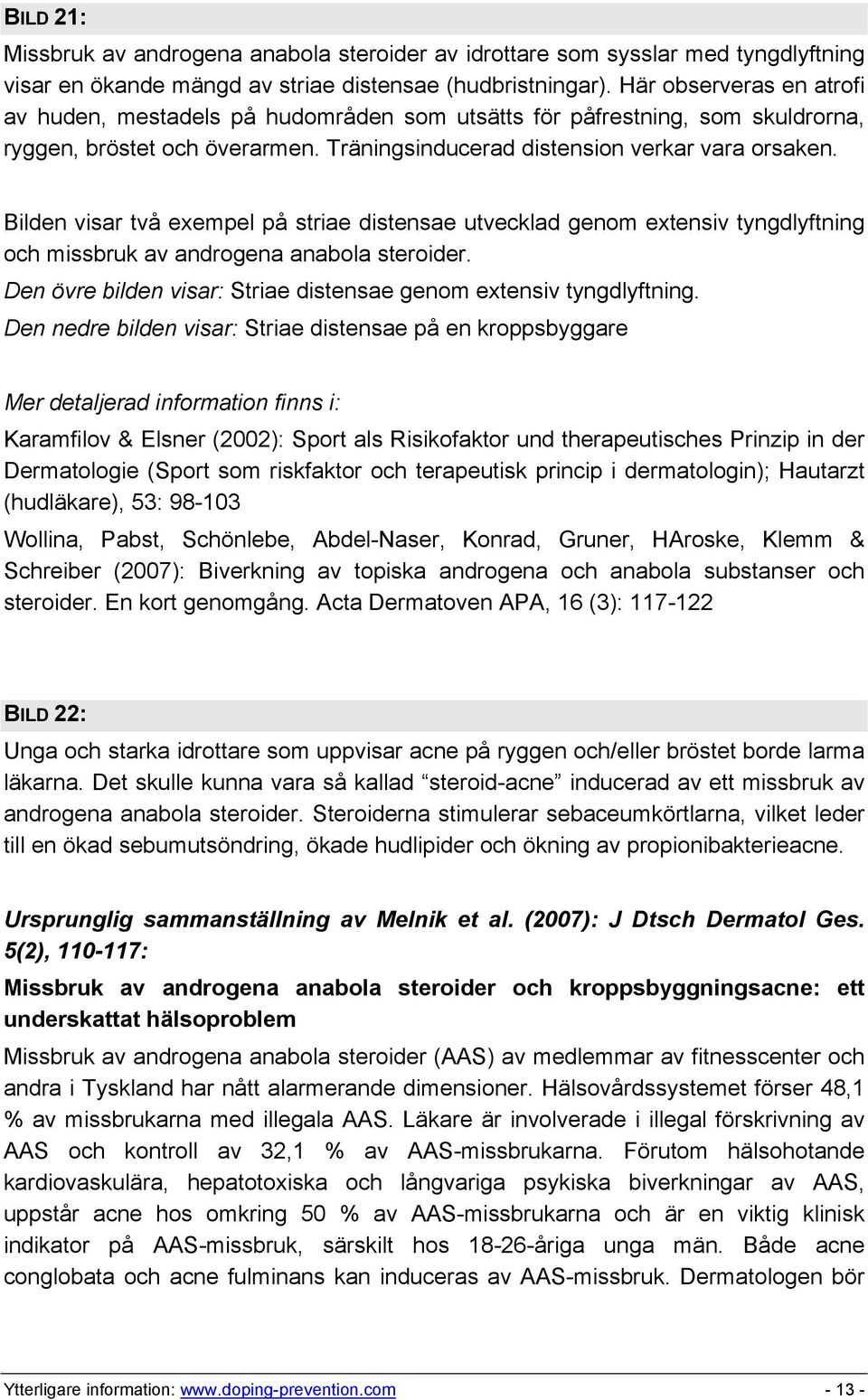 Bilden visar två exempel på striae distensae utvecklad genom extensiv tyngdlyftning och missbruk av androgena anabola steroider. Den övre bilden visar: Striae distensae genom extensiv tyngdlyftning.