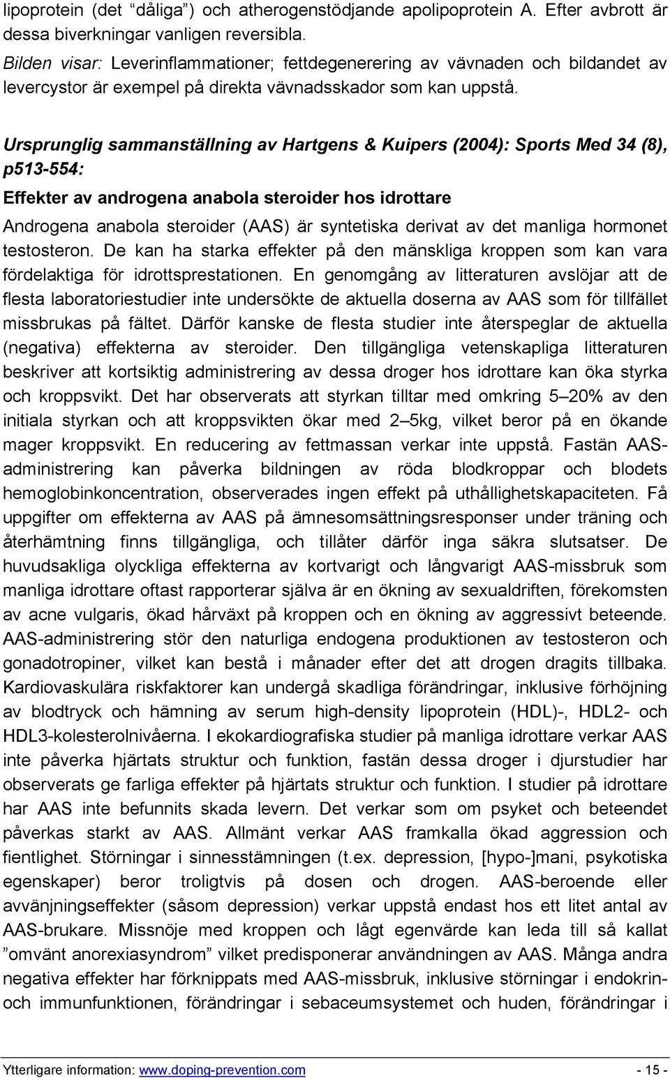 Ursprunglig sammanställning av Hartgens & Kuipers (2004): Sports Med 34 (8), p513-554: Effekter av androgena anabola steroider hos idrottare Androgena anabola steroider (AAS) är syntetiska derivat av