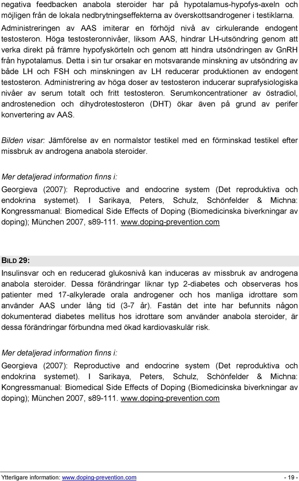 Höga testosteronnivåer, liksom AAS, hindrar LH-utsöndring genom att verka direkt på främre hypofyskörteln och genom att hindra utsöndringen av GnRH från hypotalamus.