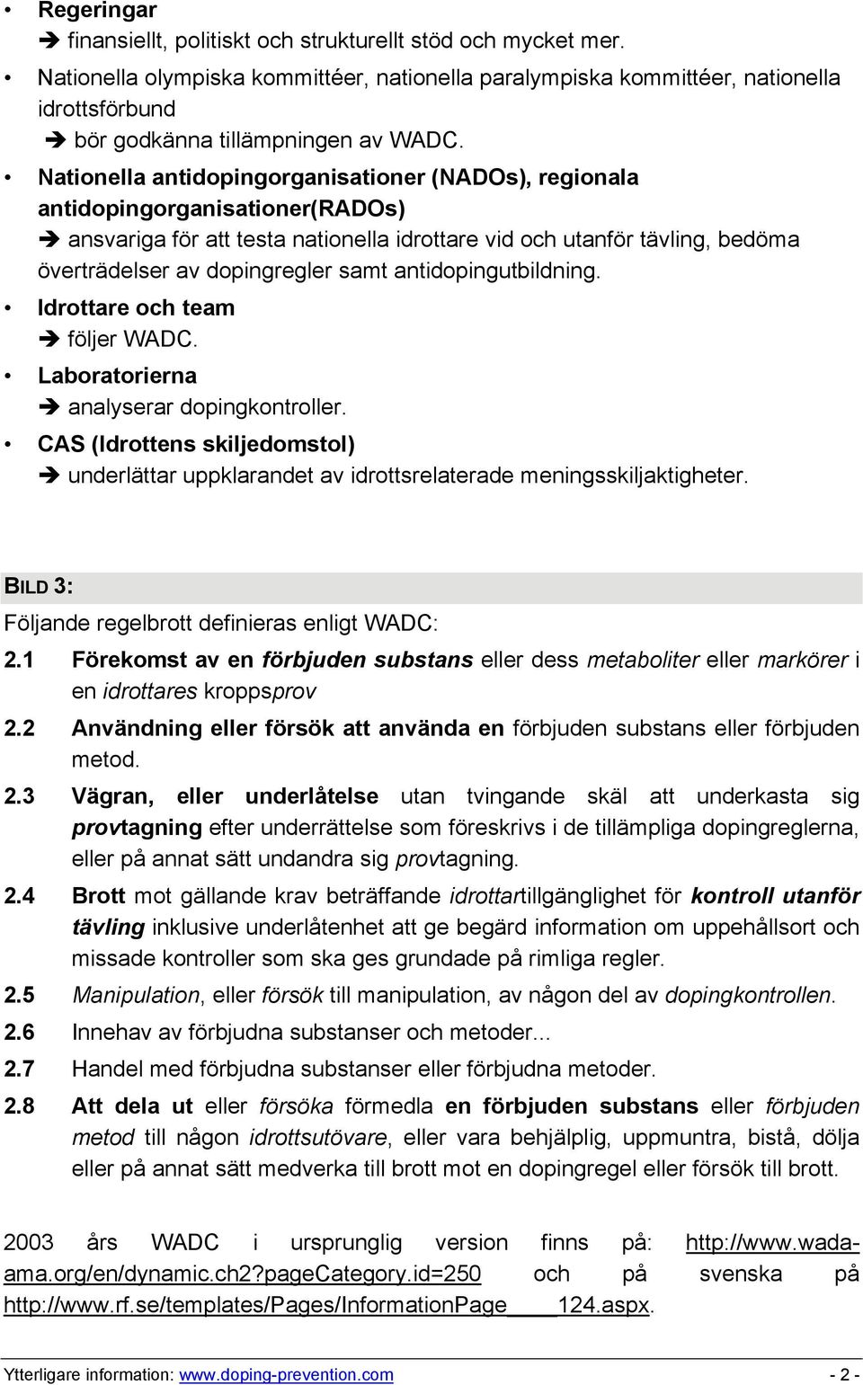 Nationella antidopingorganisationer (NADOs), regionala antidopingorganisationer(rados) ansvariga för att testa nationella idrottare vid och utanför tävling, bedöma överträdelser av dopingregler samt