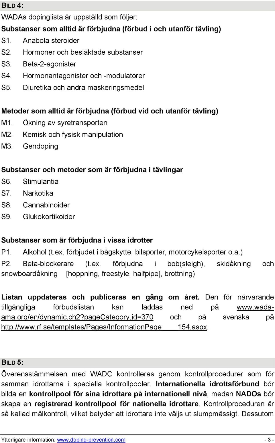 Kemisk och fysisk manipulation M3. Gendoping Substanser och metoder som är förbjudna i tävlingar S6. Stimulantia S7. Narkotika S8. Cannabinoider S9.