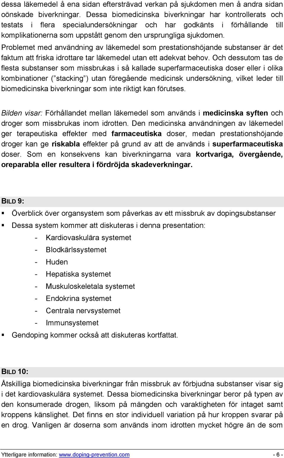 Problemet med användning av läkemedel som prestationshöjande substanser är det faktum att friska idrottare tar läkemedel utan ett adekvat behov.