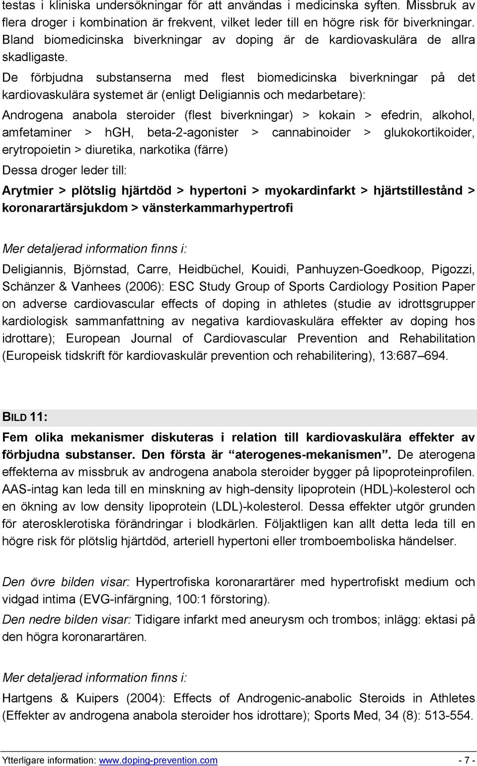 De förbjudna substanserna med flest biomedicinska biverkningar på det kardiovaskulära systemet är (enligt Deligiannis och medarbetare): Androgena anabola steroider (flest biverkningar) > kokain >