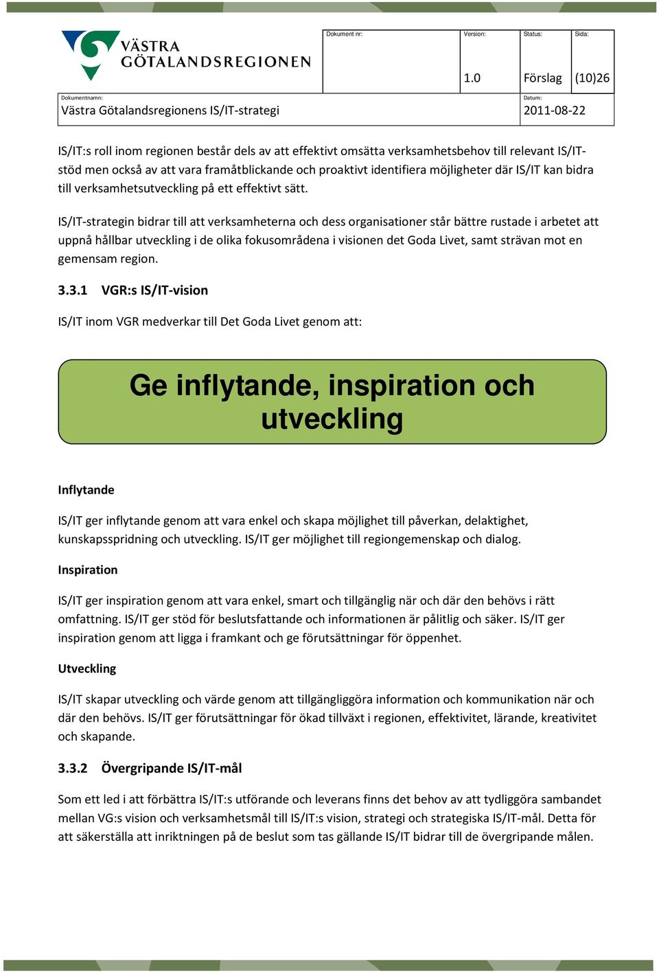 IS/IT-strategin bidrar till att verksamheterna och dess organisationer står bättre rustade i arbetet att uppnå hållbar utveckling i de olika fokusområdena i visionen det Goda Livet, samt strävan mot