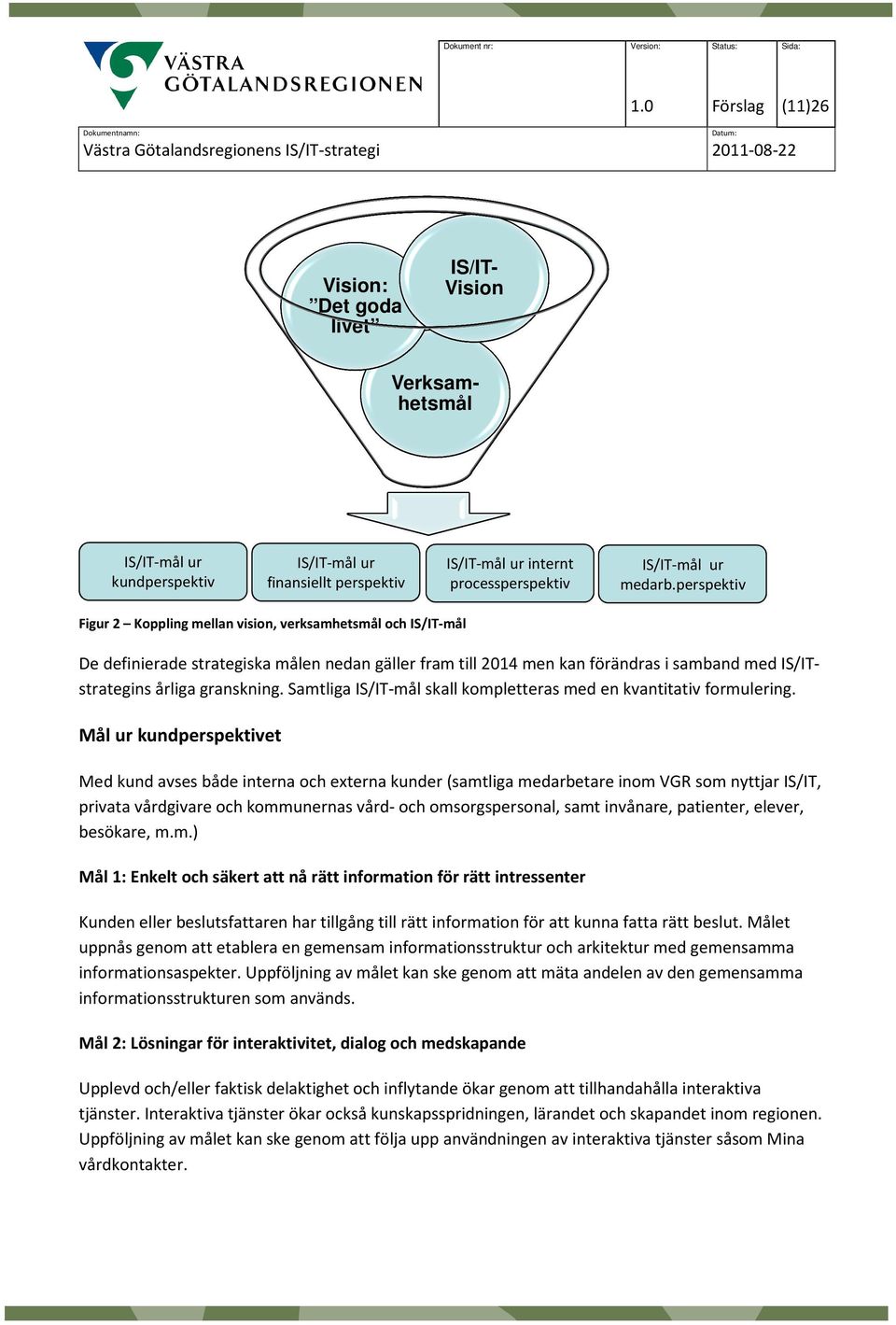 Samtliga IS/IT-mål skall kompletteras med en kvantitativ formulering.