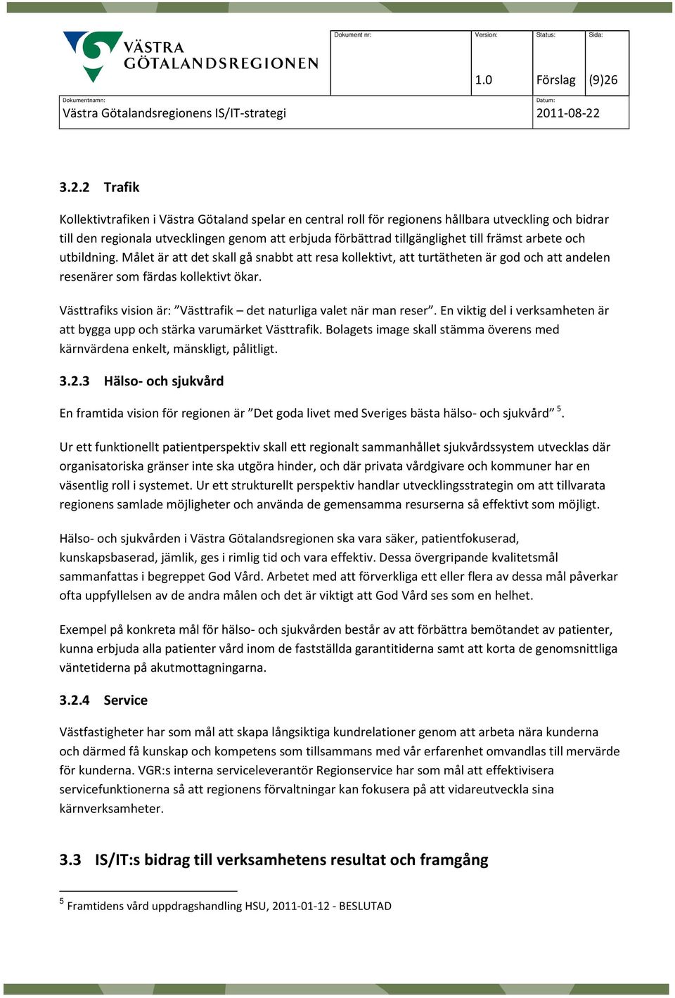 främst arbete och utbildning. Målet är att det skall gå snabbt att resa kollektivt, att turtätheten är god och att andelen resenärer som färdas kollektivt ökar.