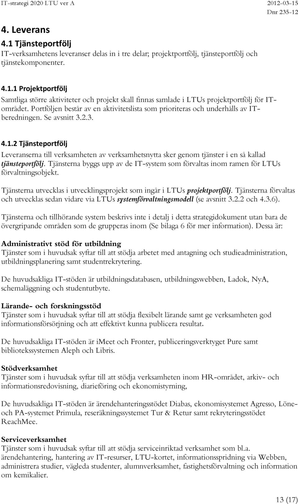 2 Tjänsteportfölj Leveranserna till verksamheten av verksamhetsnytta sker genom tjänster i en så kallad tjänsteportfölj.