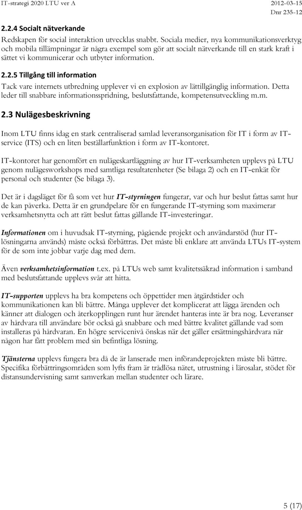 2.5 Tillgång till information Tack vare internets utbredning upplever vi en explosion av lättillgänglig information.