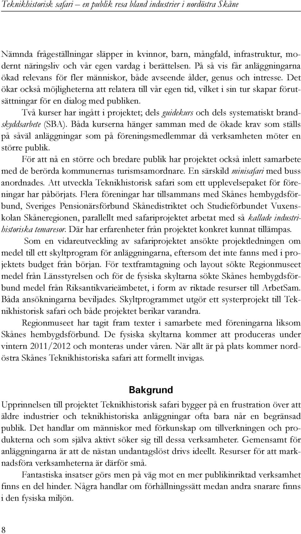 Det ökar också möjligheterna att relatera till vår egen tid, vilket i sin tur skapar förutsättningar för en dialog med publiken.