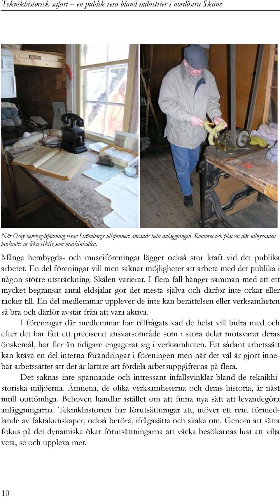 Skälen varierar. I flera fall hänger samman med att ett mycket begränsat antal eldsjälar gör det mesta själva och därför inte orkar eller räcker till.
