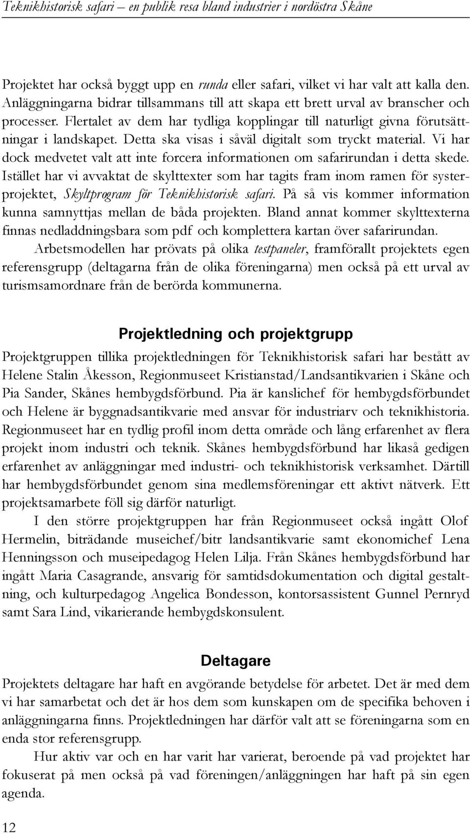 Vi har dock medvetet valt att inte forcera informationen om safarirundan i detta skede.