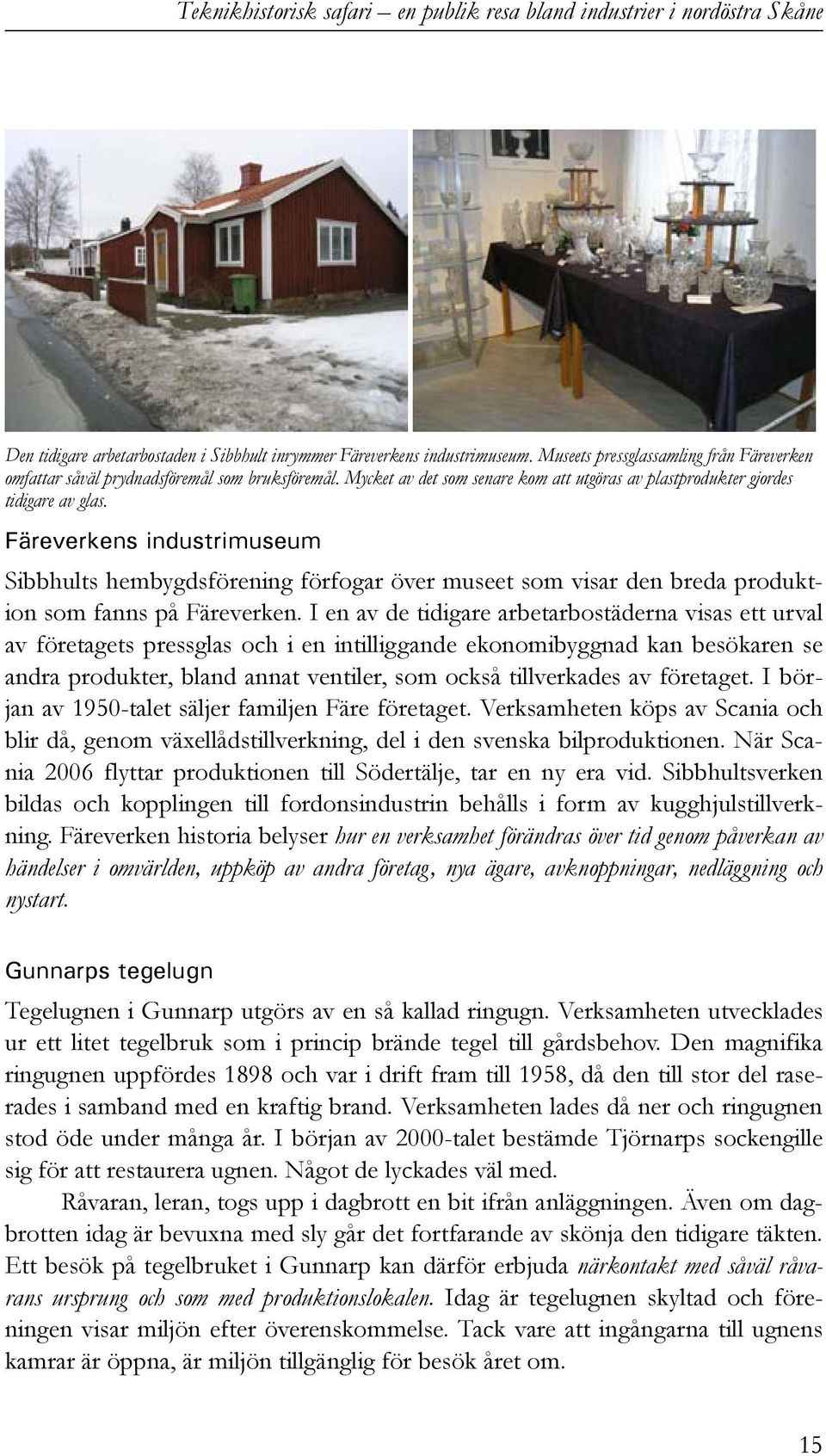 Färeverkens industrimuseum Sibbhults hembygdsförening förfogar över museet som visar den breda produktion som fanns på Färeverken.
