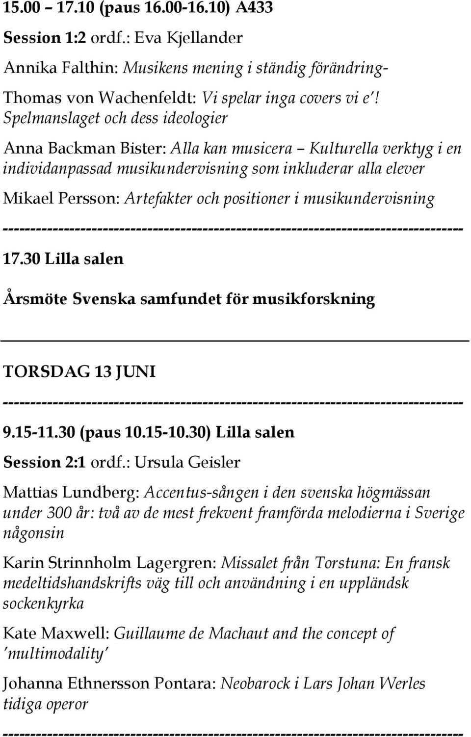 i musikundervisning 17.30 Lilla salen Årsmöte Svenska samfundet för musikforskning TORSDAG 13 JUNI 9.15-11.30 (paus 10.15-10.30) Lilla salen Session 2:1 ordf.