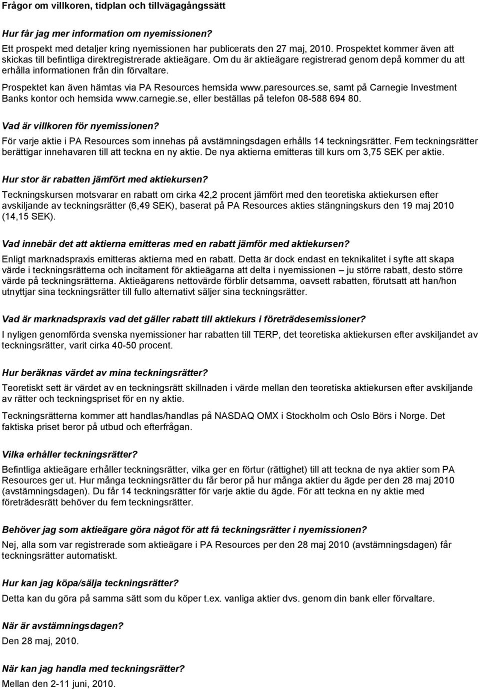 Prospektet kan även hämtas via PA Resources hemsida www.paresources.se, samt på Carnegie Investment Banks kontor och hemsida www.carnegie.se, eller beställas på telefon 08-588 694 80.