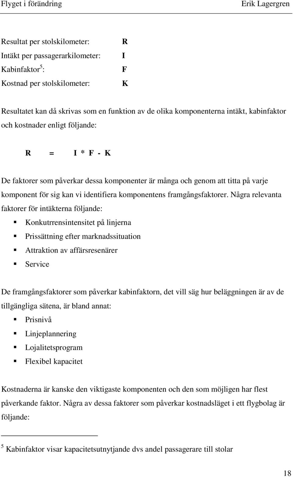 framgångsfaktorer. Några relevanta faktorer för intäkterna följande:! Konkutrrensintensitet på linjerna! Prissättning efter marknadssituation! Attraktion av affärsresenärer!