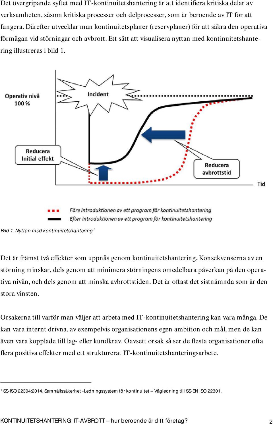 Ett sätt att visualisera nyttan med kontinuitetshantering illustreras i bild 1. Bild 1. Nyttan med kontinuitetshantering 1 Det är främst två effekter som uppnås genom kontinuitetshantering.