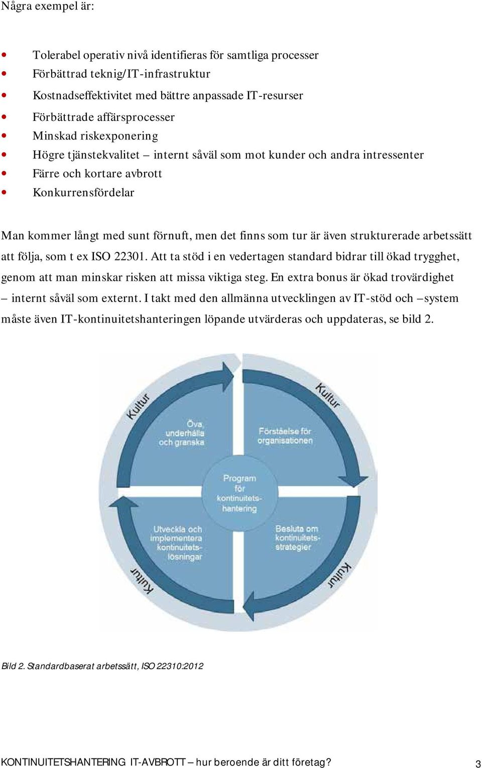 är även strukturerade arbetssätt att följa, som t ex ISO 22301. Att ta stöd i en vedertagen standard bidrar till ökad trygghet, genom att man minskar risken att missa viktiga steg.