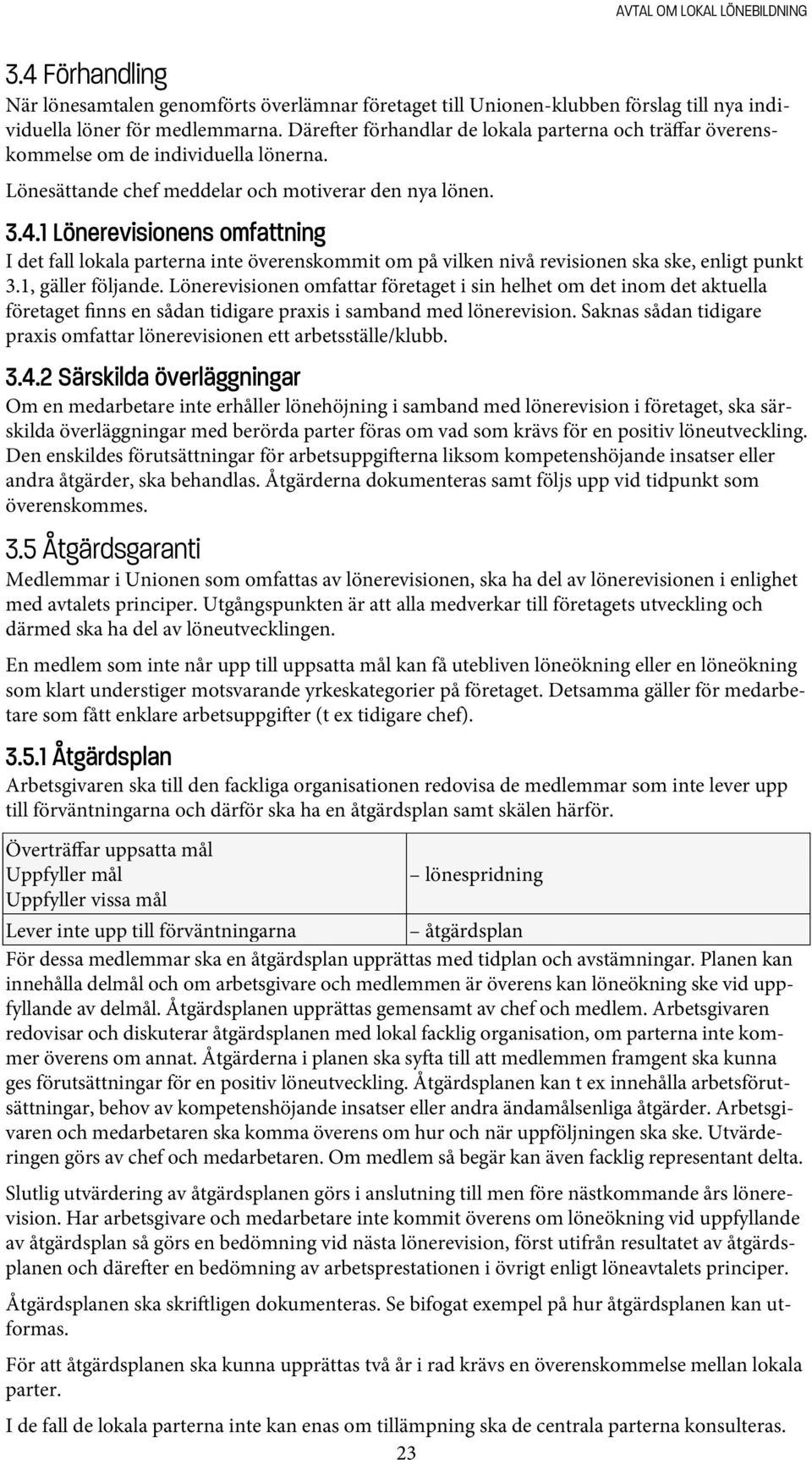 1 Lönerevisionens omfattning I det fall lokala parterna inte överenskommit om på vilken nivå revisionen ska ske, enligt punkt 3.1, gäller följande.