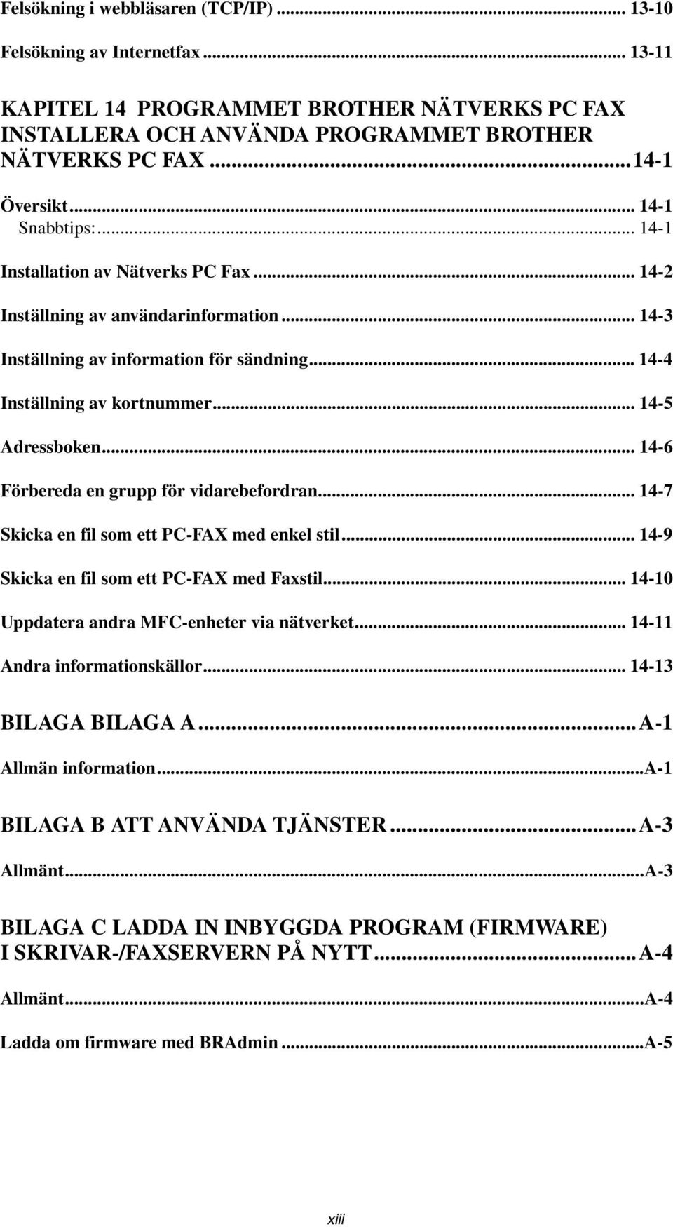 .. 14-5 Adressboken... 14-6 Förbereda en grupp för vidarebefordran... 14-7 Skicka en fil som ett PC-FAX med enkel stil... 14-9 Skicka en fil som ett PC-FAX med Faxstil.