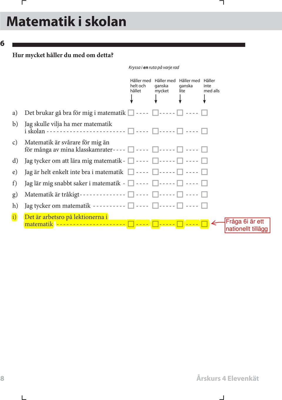 skolan ------------------------ ---- ----- ---- c) Matematik är svårare för mig än för många av mina klasskamrater ---- ---- ----- ---- d) Jag tycker om att lära mig matematik - ---- ----- ----