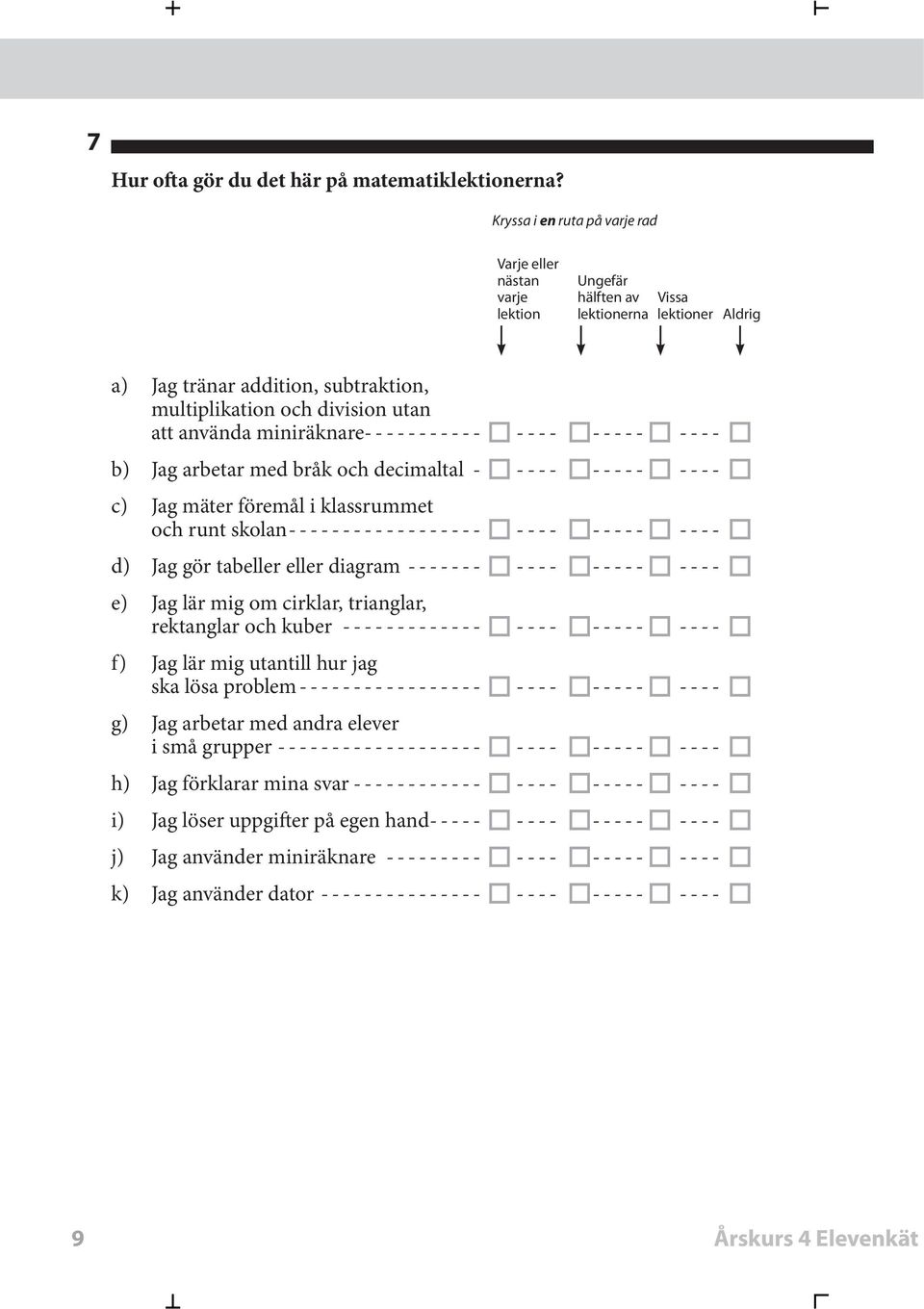 ----- ---- b) Jag arbetar med bråk och decimaltal - ---- ----- ---- c) Jag mäter föremål i klassrummet och runt skolan ------------------ ---- ----- ---- d) Jag gör tabeller eller diagram -------