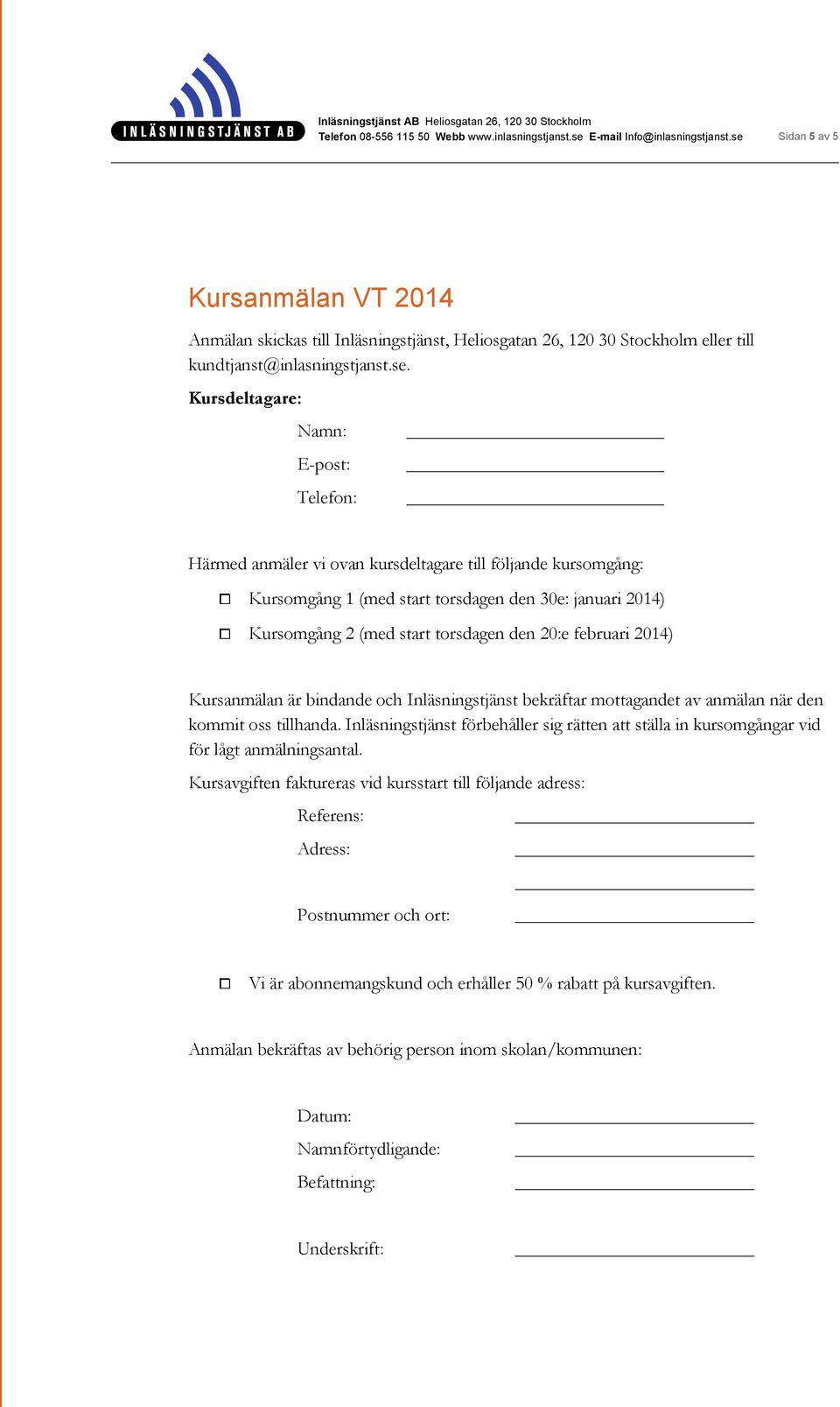 20:e februari 2014) Kursanmälan är bindande och Inläsningstjänst bekräftar mottagandet av anmälan när den kommit oss tillhanda.