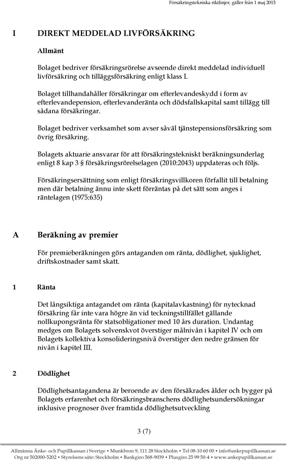 Bolaget bedriver verksamhet som avser såväl tjänstepensionsförsäkring som övrig försäkring.