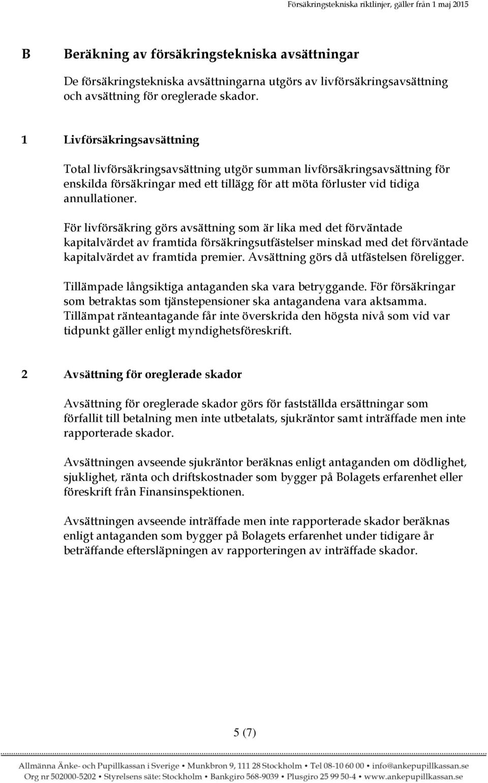 För livförsäkring görs avsättning som är lika med det förväntade kapitalvärdet av framtida försäkringsutfästelser minskad med det förväntade kapitalvärdet av framtida premier.